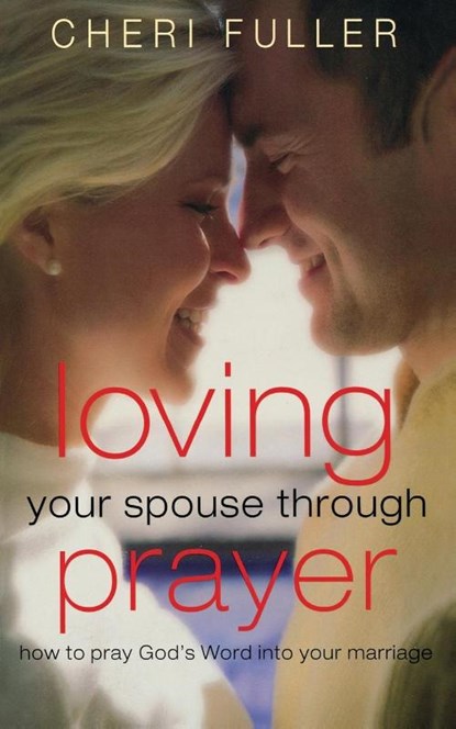 Loving Your Spouse Through Prayer, Cheri Fuller - Paperback - 9781591455707
