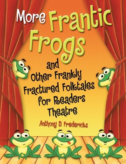 More Frantic Frogs and Other Frankly Fractured Folktales for Readers Theatre, Anthony D. Fredericks - Paperback - 9781591586289