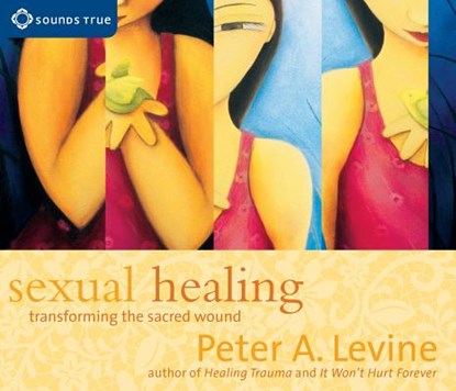Sexual Healing: Transforming the Sacred Wound, Peter A. Levine - AVM - 9781591790396