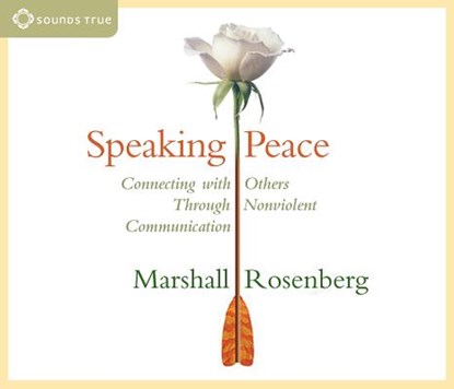 Speaking Peace: Connecting with Others Through Nonviolent Communication, Marshall Rosenberg - AVM - 9781591790778