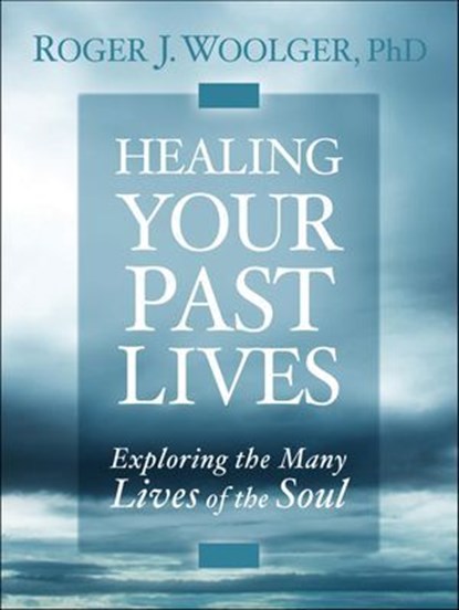 Healing Your Past Lives, Roger J. Woolger - Ebook - 9781591798231