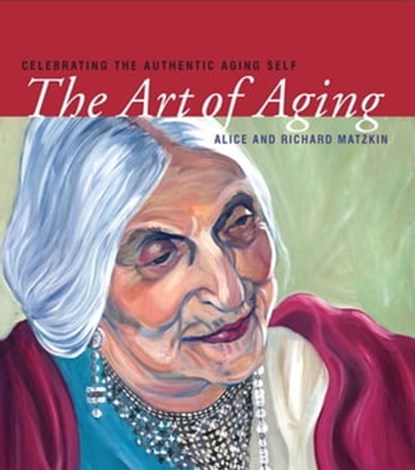 The Art of Aging, Alice Matzkin ; Richard Matzkin - Ebook - 9781591811565