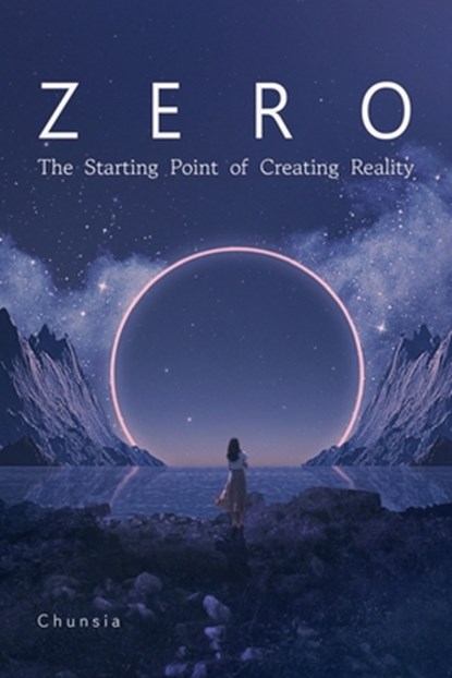 Zero: The Starting Point of Creating Reality, Chunsia - Paperback - 9781591813347