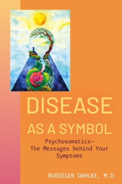 Disease as a Symbol: Psychosomatics - The Messages Behind Your Symptoms, Ruediger Dahlke - Paperback - 9781591813408