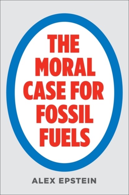 The Moral Case for Fossil Fuels, Alex Epstein - Gebonden - 9781591847441