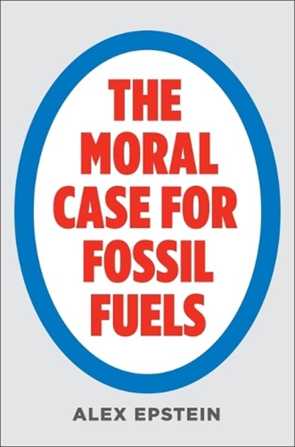 Moral Case For Fossil Fuels, Alex Epstein - Gebonden - 9781591847441