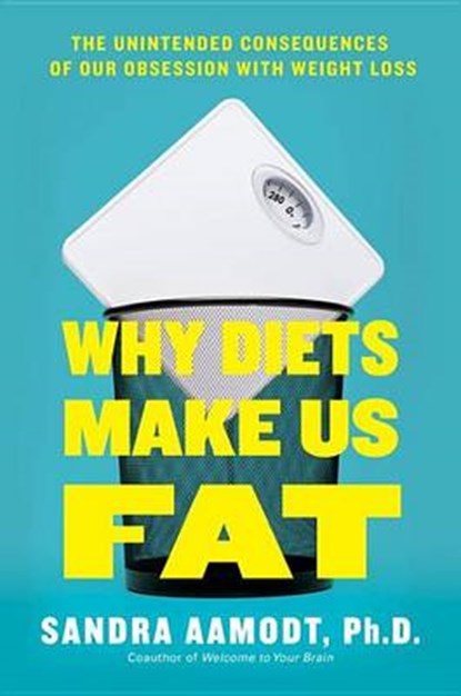 Why Diets Make Us Fat, AAMODT,  Sandra, Ph.D. - Gebonden - 9781591847694