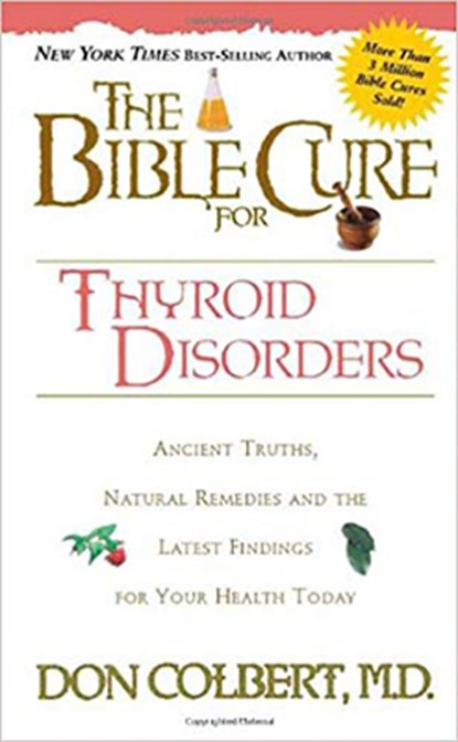 The Bible Cure for Thyroid Disorders: Ancient Truths, Natural Remedies and the Latest Findings for Your Health Today, Don Colbert - Paperback - 9781591852810