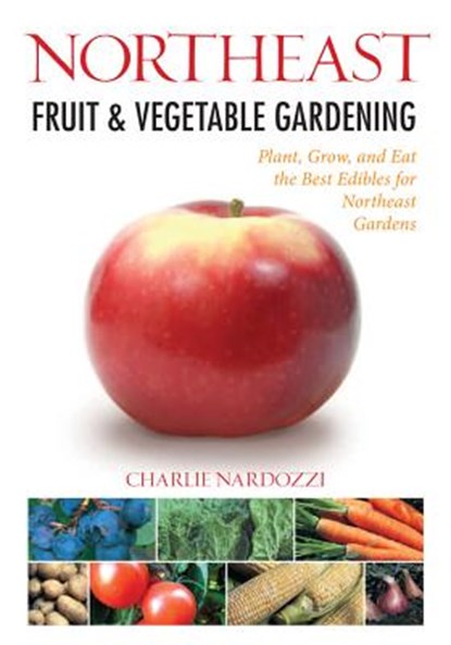 Northeast Fruit & Vegetable Gardening, Charlie Nardozzi - Paperback - 9781591865292