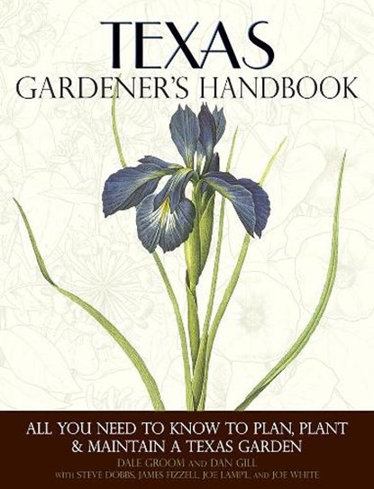 Texas Gardener's Handbook: All You Need to Know to Plan, Plant & Maintain a Texas Garden, Dale Groom - Paperback - 9781591865438