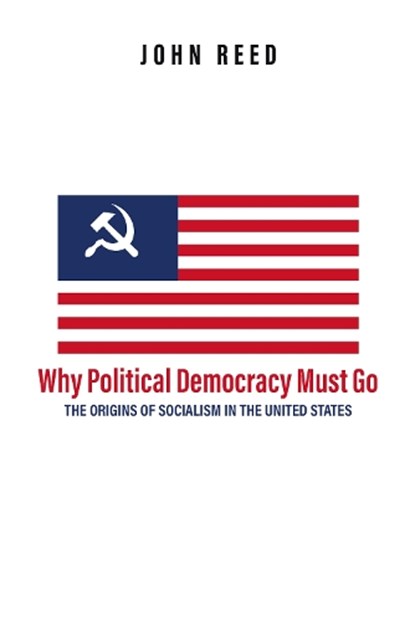 Why Political Democracy Must Go, John Reed - Gebonden - 9781592110995