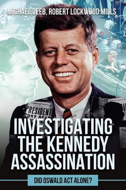 Investigating the Kennedy Assassination, Robert Lockwood Mills ; Michael Deeb - Gebonden - 9781592113446
