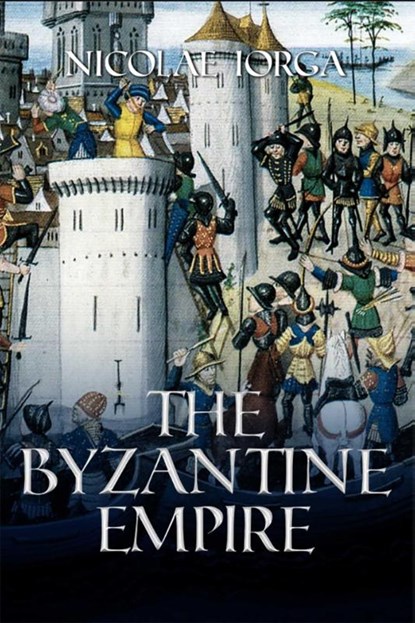 The Byzantine Empire, Nicolae Iorga - Gebonden - 9781592113897