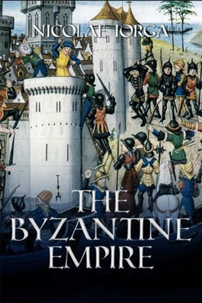 Byzantine Empire, Nicolae Iorga - Ebook - 9781592114153