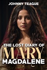 The Lost Diary of Mary Magdalene - Johnny Teague - 9781592114504