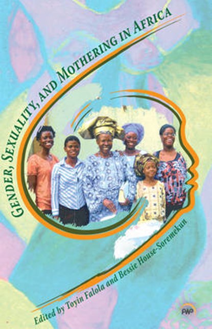 Gender, Sexuality, And Mothering In Africa, Bessie House-Soremekun ; Toyin Falola - Paperback - 9781592218622