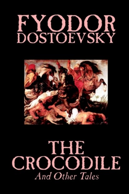 The Crocodile and Other Tales by Fyodor Mikhailovich Dostoevsky, Fiction, Literary, Fyodor Mikhailovich Dostoevsky - Paperback - 9781592244324