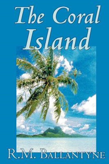The Coral Island by R.M. Ballantyne, Fiction, Literary, Action & Adventure, R M Ballantyne - Paperback - 9781592245062