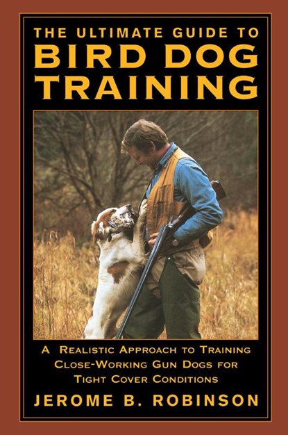 Ultimate Guide to Bird Dog Training, Jerome B. Robinson - Paperback - 9781592281619