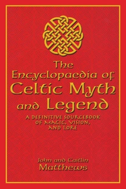 The Encyclopaedia of Celtic Myth and Legend: A Definitive Sourcebook of Magic, Vision, and Lore, John Matthews - Gebonden - 9781592283026