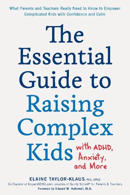The Essential Guide to Raising Complex Kids with ADHD, Anxiety, and More, Elaine Taylor-Klaus - Paperback - 9781592339358