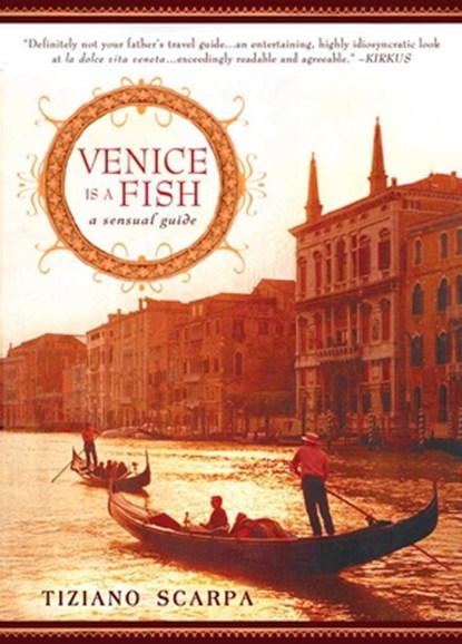 Venice Is a Fish: A Sensual Guide, Tiziano Scarpa - Paperback - 9781592405022