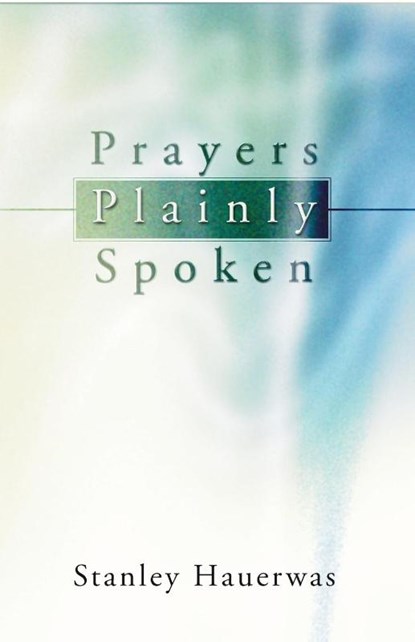 Prayers Plainly Spoken, Stanley Hauerwas - Paperback - 9781592441372