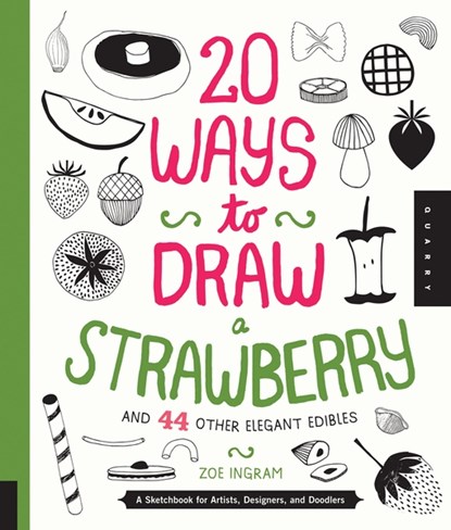 20 Ways to Draw a Strawberry and 44 Other Elegant Edibles, Zoe Ingram - Paperback - 9781592539833