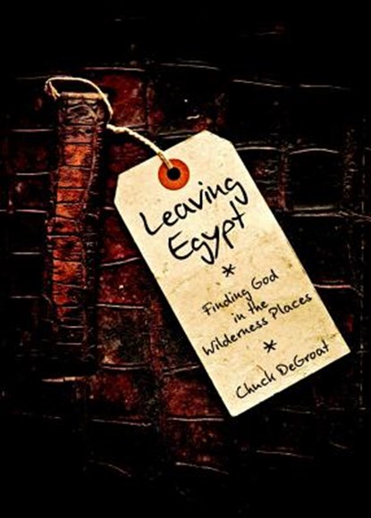 Leaving Egypt: Finding God in the Wilderness Places, Chuck Degroat - Paperback - 9781592556731