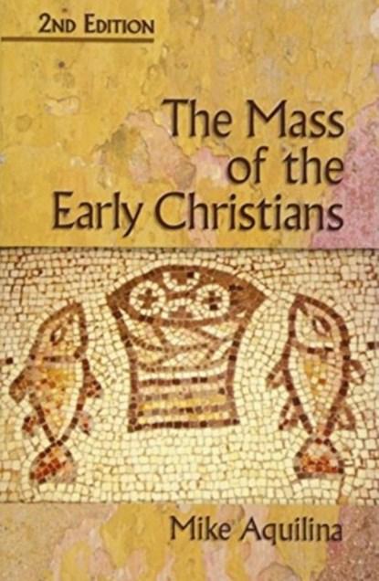 The Mass of the Early Christians, Mike Aquilina - Paperback - 9781592763207