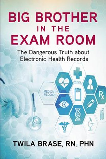 Big Brother in the Exam Room: The Dangerous Truth about Electronic Health Records, Twila Brase - Paperback - 9781592987061