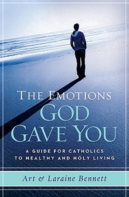 The Emotions God Gave You: A Guide for Catholics to Healthy and Holy Living, Laraine Bennett - Paperback - 9781593251857