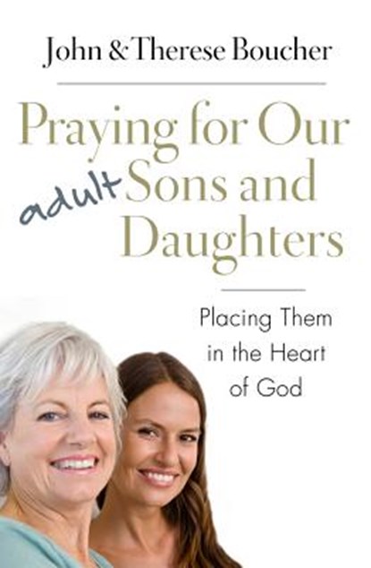 Praying for Our Adult Sons and Daughters: Placing Them in the Heart of God, John &. Therese Boucher - Paperback - 9781593252076