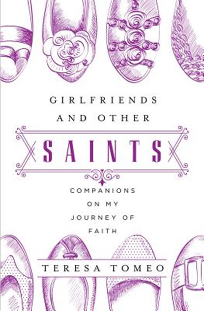 Girlfriends and Other Saints: Companions on My Journey of Faith, Teresa Tomeo - Paperback - 9781593252922