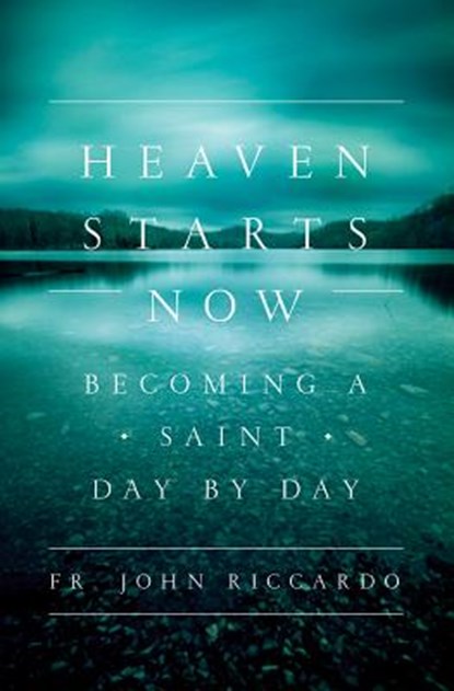 Heaven Starts Now: Becoming a Saint Day by Day, RICCARDO,  John - Paperback - 9781593253011