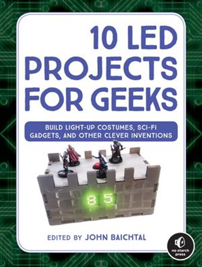 10 LED Projects for Geeks, John Baichtal - Ebook - 9781593278472