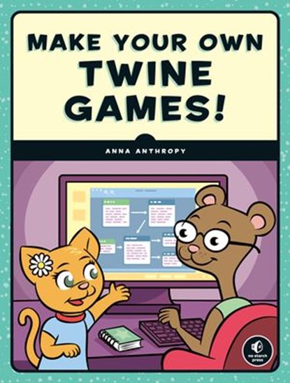 Make Your Own Twine Games!, Anna Anthropy - Ebook - 9781593279394