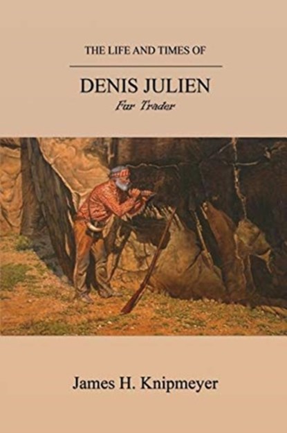 The Life and Times of Denis Julien, James H Knipmeyer - Paperback - 9781593309480