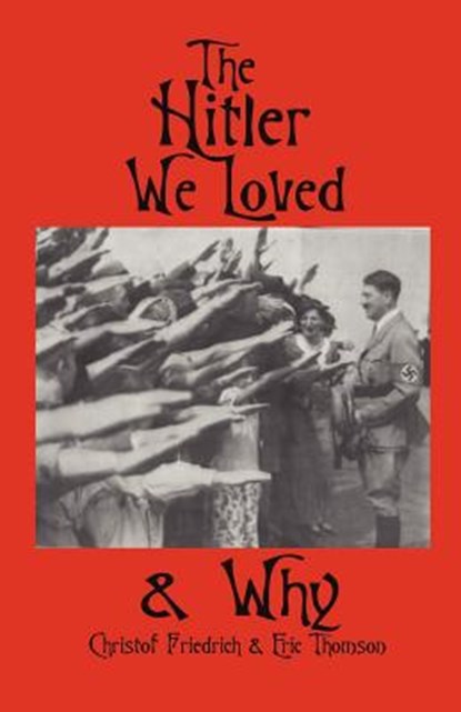 HITLER WE LOVED & WHY, Christof Friedrich ; Eric Thomson - Paperback - 9781593640231