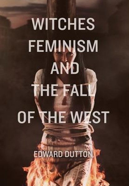 Witches, Feminism, and the Fall of the West, Edward Dutton - Gebonden - 9781593680787