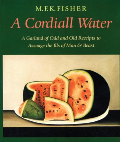 A Cordiall Water: A Garland of Odd and Old Receipts to Assuage the Ills of Man and Beast, M. F. K. Fisher - Paperback - 9781593760298