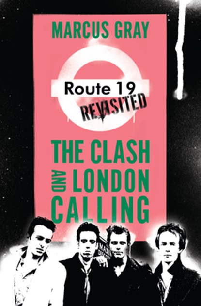 Route 19 Revisited: The Clash and London Calling, Marcus Gray - Paperback - 9781593762933