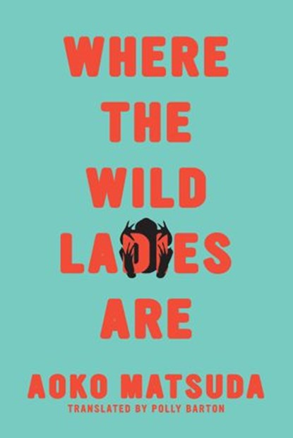 Where the Wild Ladies Are, Aoko Matsuda - Ebook - 9781593766917