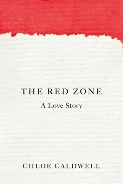 The Red Zone, Chloe Caldwell - Ebook - 9781593767006
