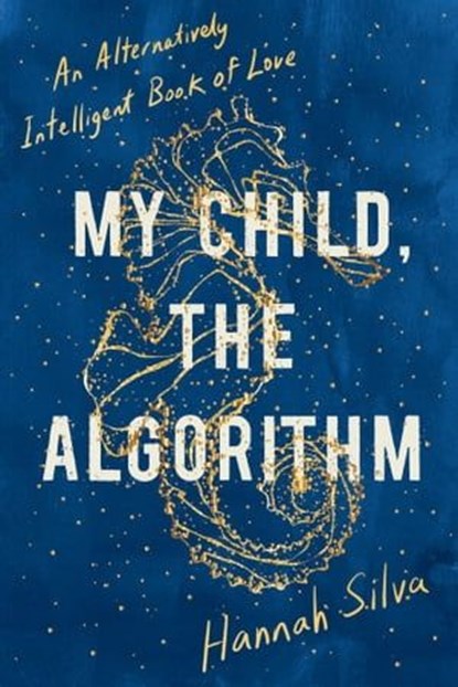 My Child, the Algorithm, Hannah Silva - Ebook - 9781593767815