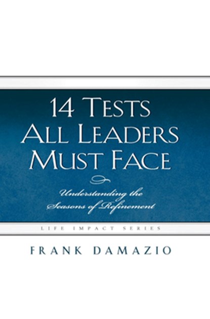 14 Tests All Leaders Must Face: Understanding the Seasons of Refinement, Frank Damazio - Paperback - 9781593830571