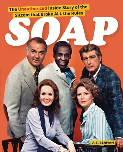 Soap! the Inside Story of the Sitcom That Broke All the Rules, A S Berman - Paperback - 9781593936877