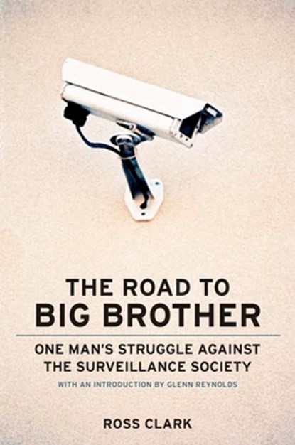 The Road to Big Big Brother: One Man's Struggle Against the Surveillance Society, Ross Clark - Gebonden - 9781594032486
