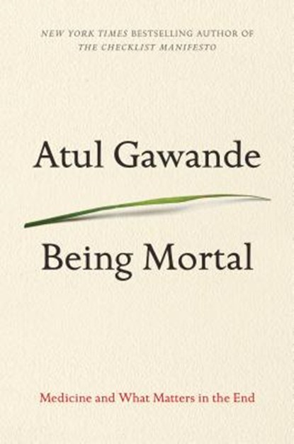 Being Mortal: Medicine and What Matters in the End, Atul Gawande - Paperback - 9781594139246