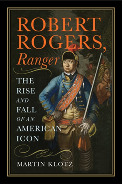 Robert Rogers, Ranger: The Rise and Fall of an American Icon, Martin Klotz - Gebonden - 9781594164293